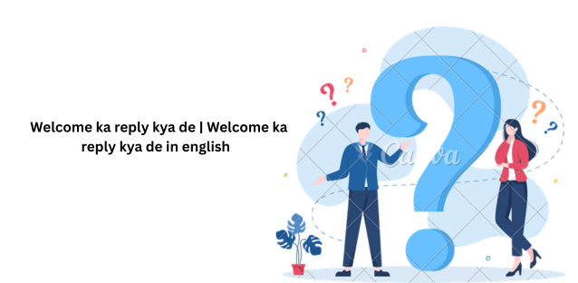 Welcome ka reply kya de | Welcome ka reply kya de in english  